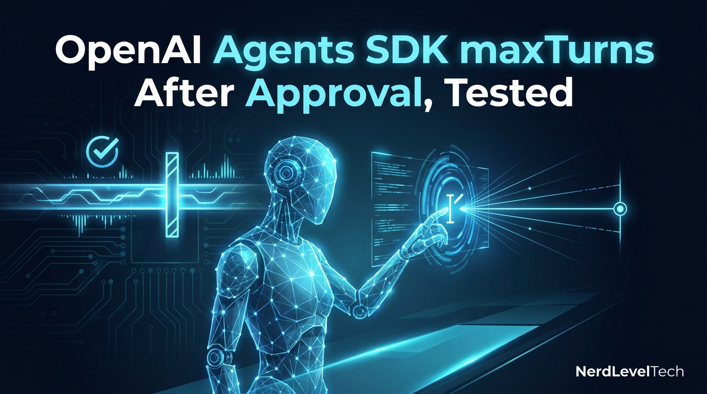OpenAI Agents SDK maxTurns After Approval, Tested